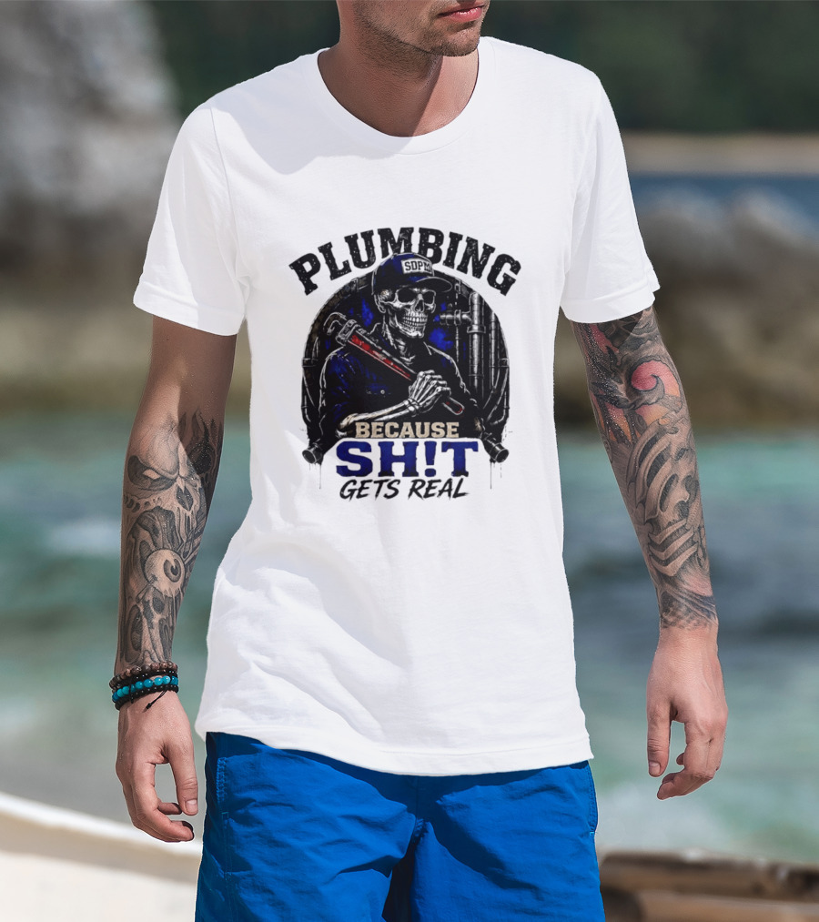Plumbing Because Shit Gets Real Plumber Humor T-Shirt