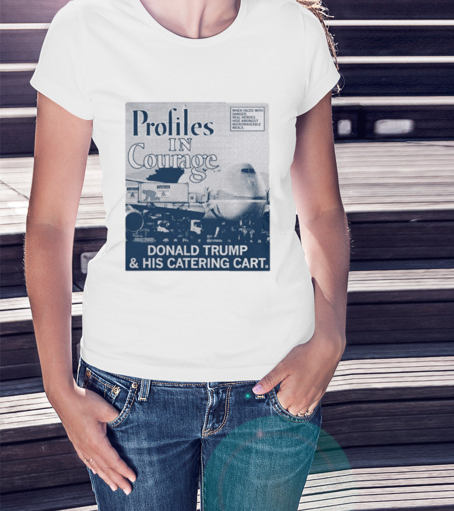 Profiles In Courage Donald Trump And His Catering Cart T-Shirt
