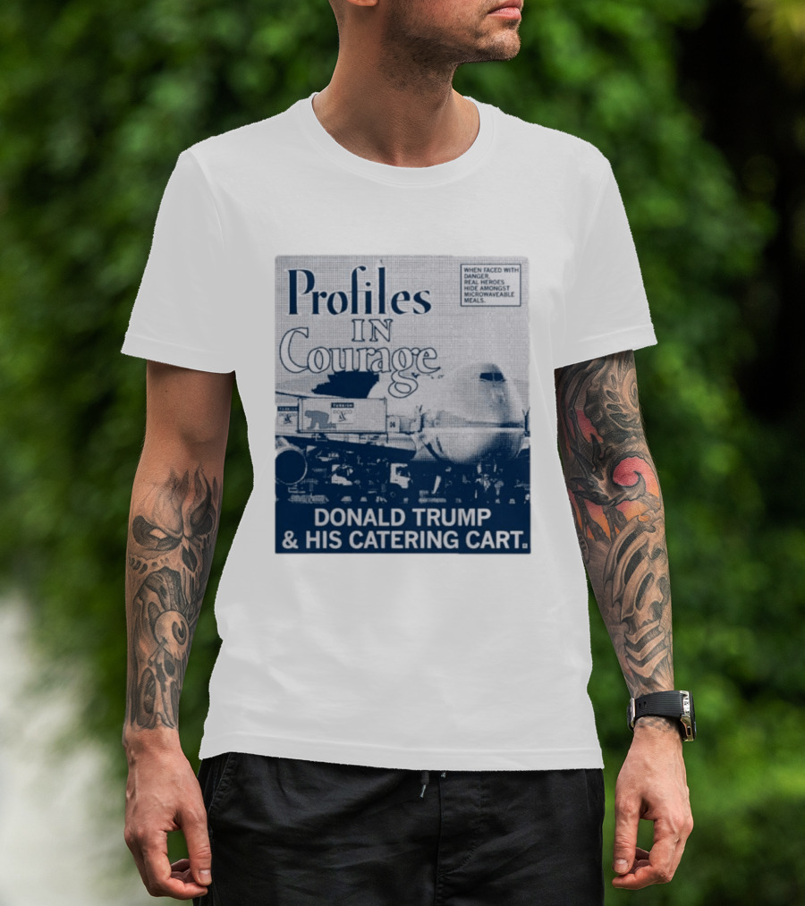 Profiles In Courage Donald Trump And His Catering Cart T-Shirt
