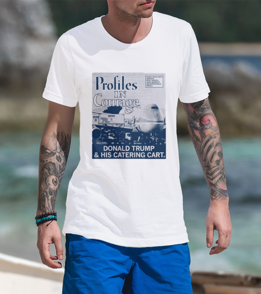 Profiles In Courage Donald Trump And His Catering Cart T-Shirt