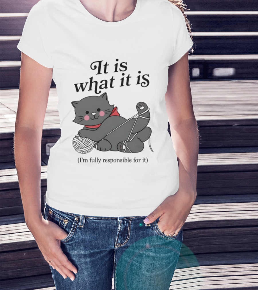 It Is What It Is Playful Cat With Yarn I'm Fully Responsible For It T-Shirt