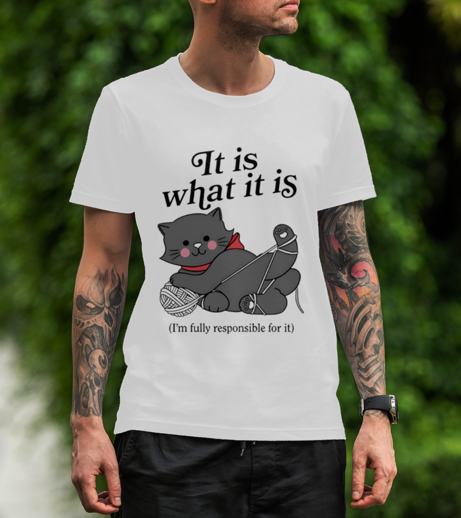 It Is What It Is Playful Cat With Yarn I'm Fully Responsible For It T-Shirt
