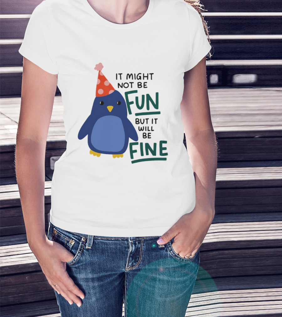 It Might Not Be Fun But It Will Be Fine Penguin Party Hat T-Shirt