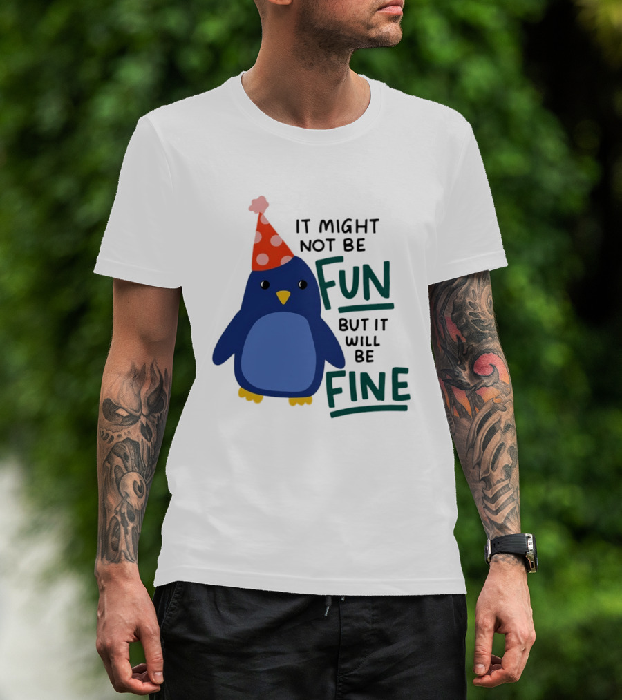 It Might Not Be Fun But It Will Be Fine Penguin Party Hat T-Shirt