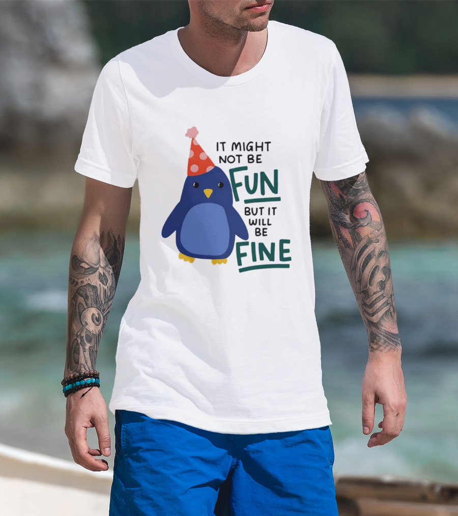 It Might Not Be Fun But It Will Be Fine Penguin Party Hat T-Shirt