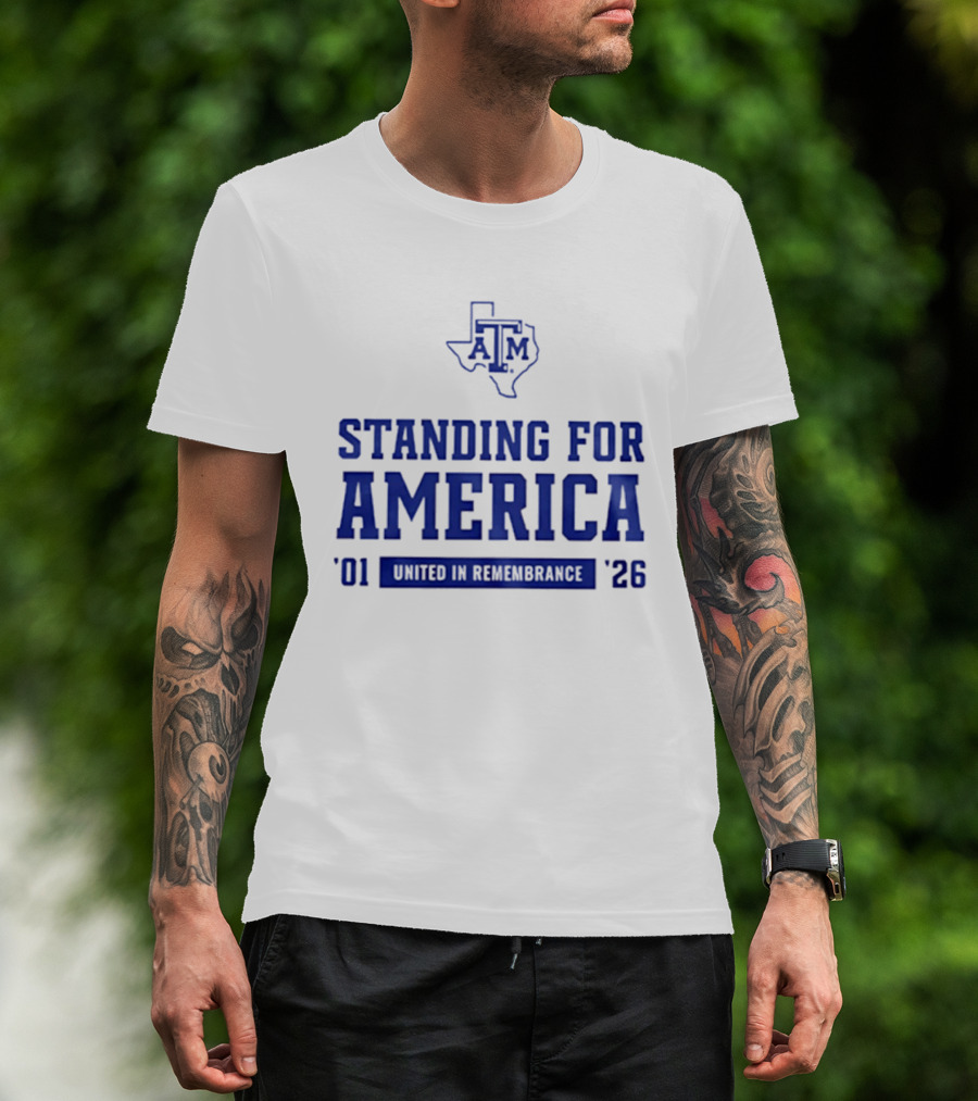 Texas A And M Aggies Standing For America 2001 2026 United In Remembrance T-Shirt