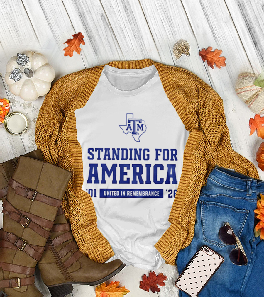Texas A And M Aggies Standing For America 2001 2026 United In Remembrance T-Shirt