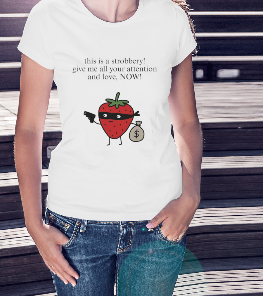 This Is A Strobbery Give Me All Your Attention And Love Now Strawberry Bandit With Money Bag And Mask T-Shirt