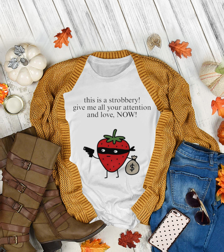 This Is a Strobbery Give Me All Your Attention and Love Now Strawberry Bandit With Money Bag and Mask T-Shirt