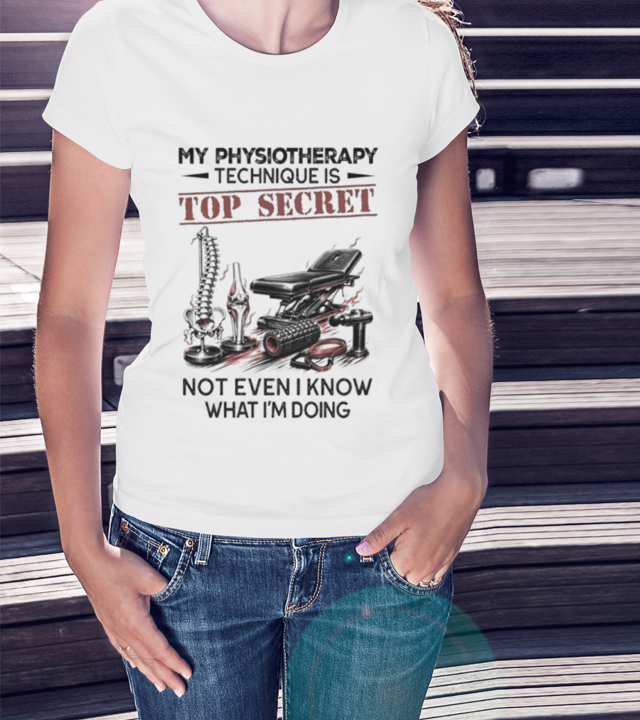 My Physiotherapy Technique Is Top Secret Not Even I Know What I'm Doing With Spinal Cord And Adjustment Table T-Shirt
