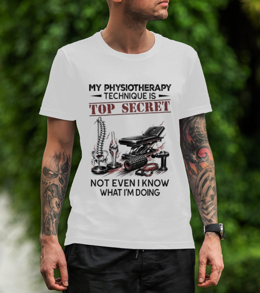 My Physiotherapy Technique Is Top Secret Not Even I Know What I'm Doing With Spinal Cord And Adjustment Table T-Shirt