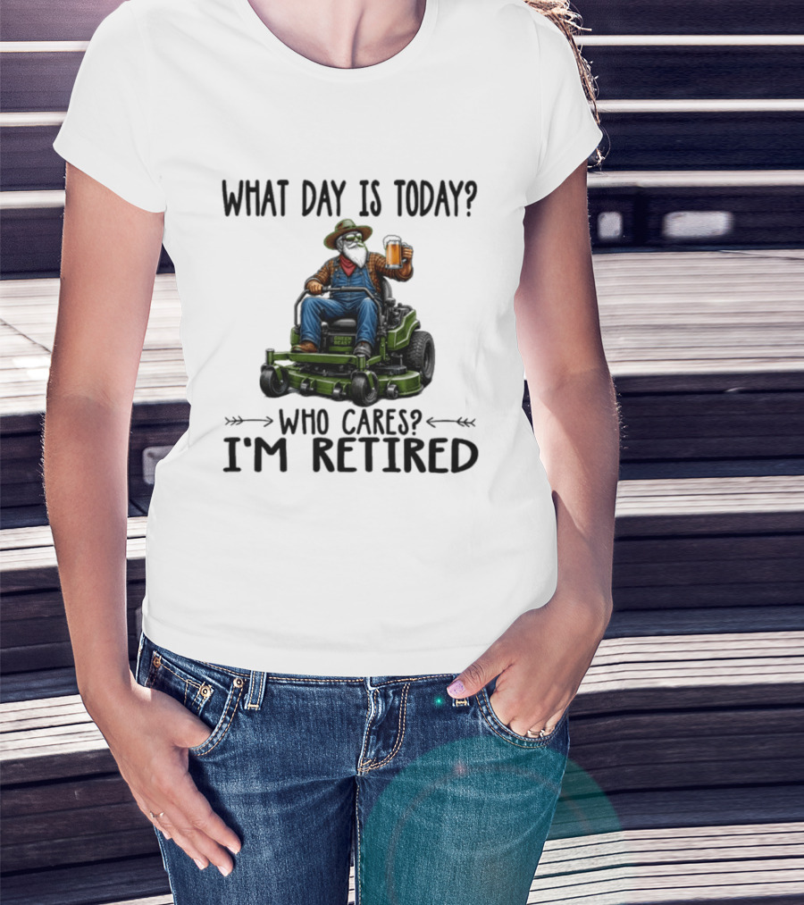 What Day Is Today Who Cares I'm Retired Beer Gardening Retirement T-Shirt