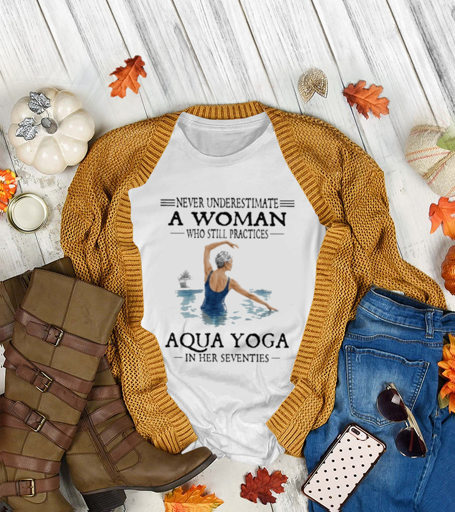 Never Underestimate A Woman In Her Seventies Who Still Practices Aqua Yoga T-Shirt