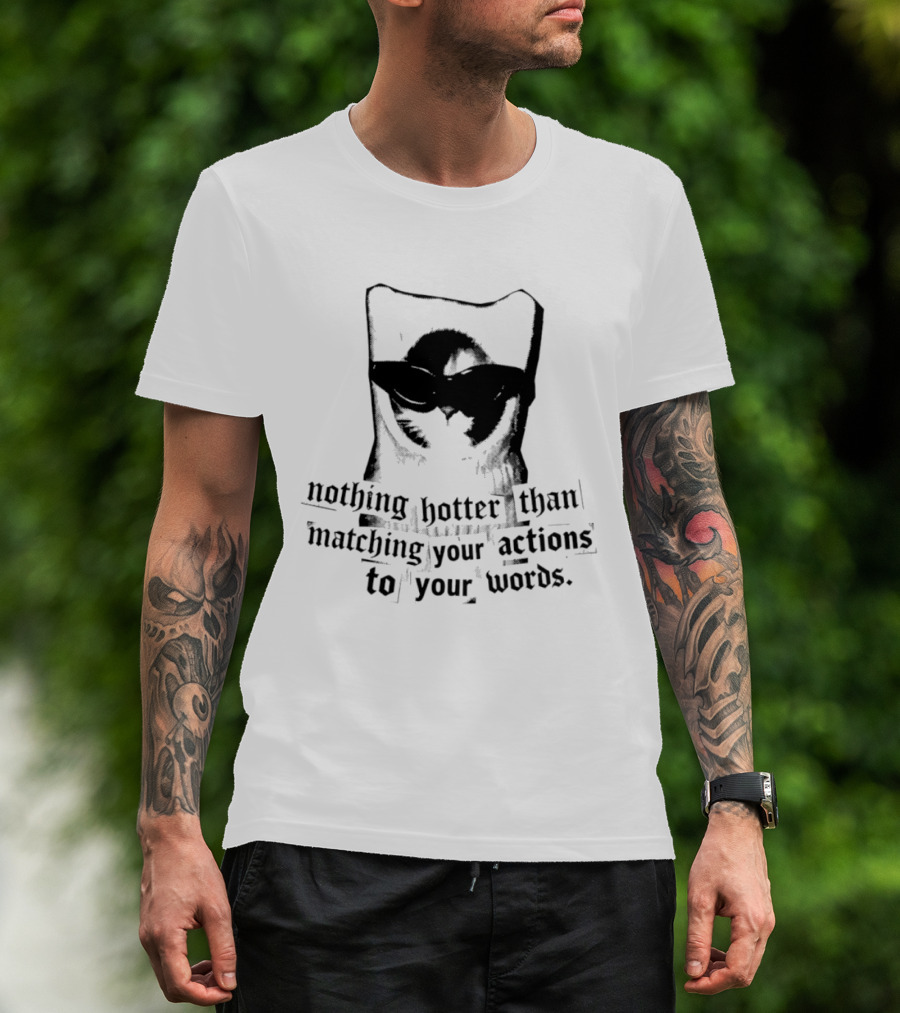Nothing Hotter Than Matching Your Actions To Your Words Cat T-Shirt