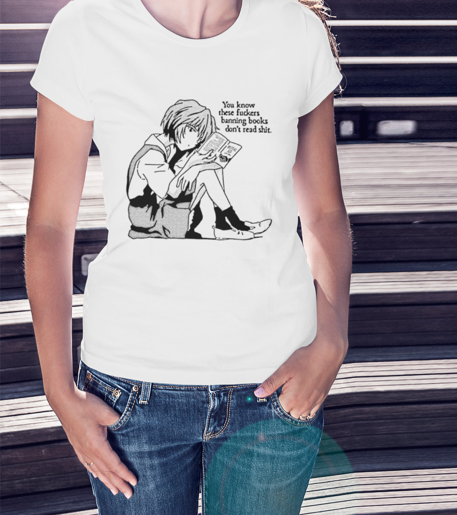 You Know These Fuckers Banning Books Don’t Read Shit T-Shirt