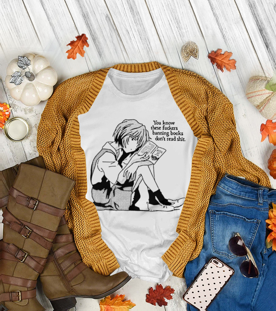 You Know These Fuckers Banning Books Don’t Read Shit T-Shirt