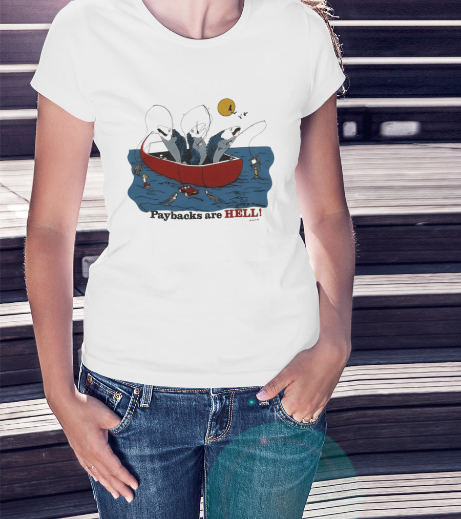 Paybacks Are Hell Fishing Canoe Adventure With Fish In Boat T-Shirt