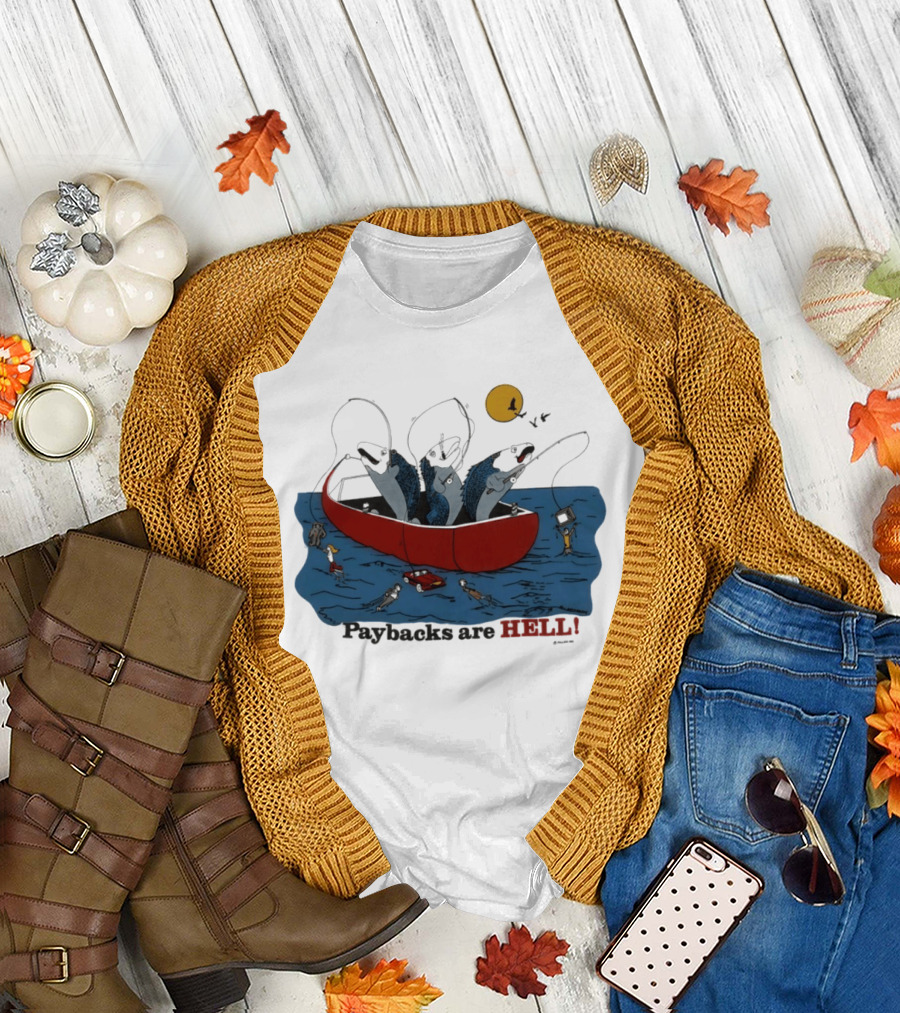 Paybacks Are Hell Fishing Canoe Adventure With Fish In Boat T-Shirt