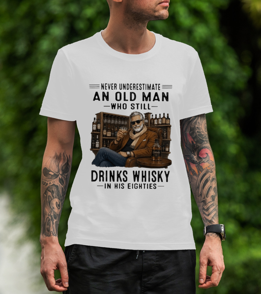 Never Underestimate An Old Man Who Still Drinks Whisky In His Eighties T-Shirt