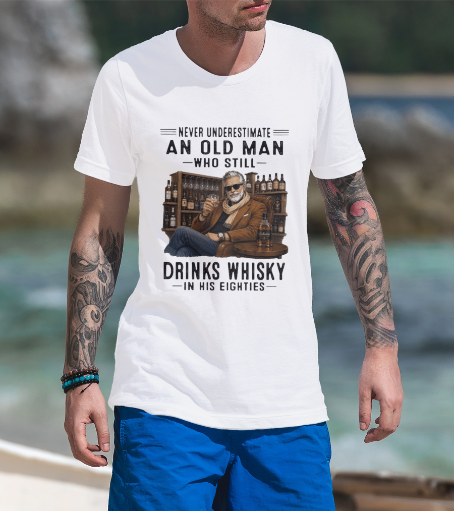 Never Underestimate An Old Man Who Still Drinks Whisky In His Eighties T-Shirt
