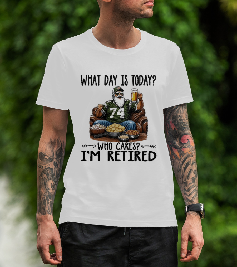What Day Is Today Who Cares I'm Retired 74 Beer Snacks T-Shirt
