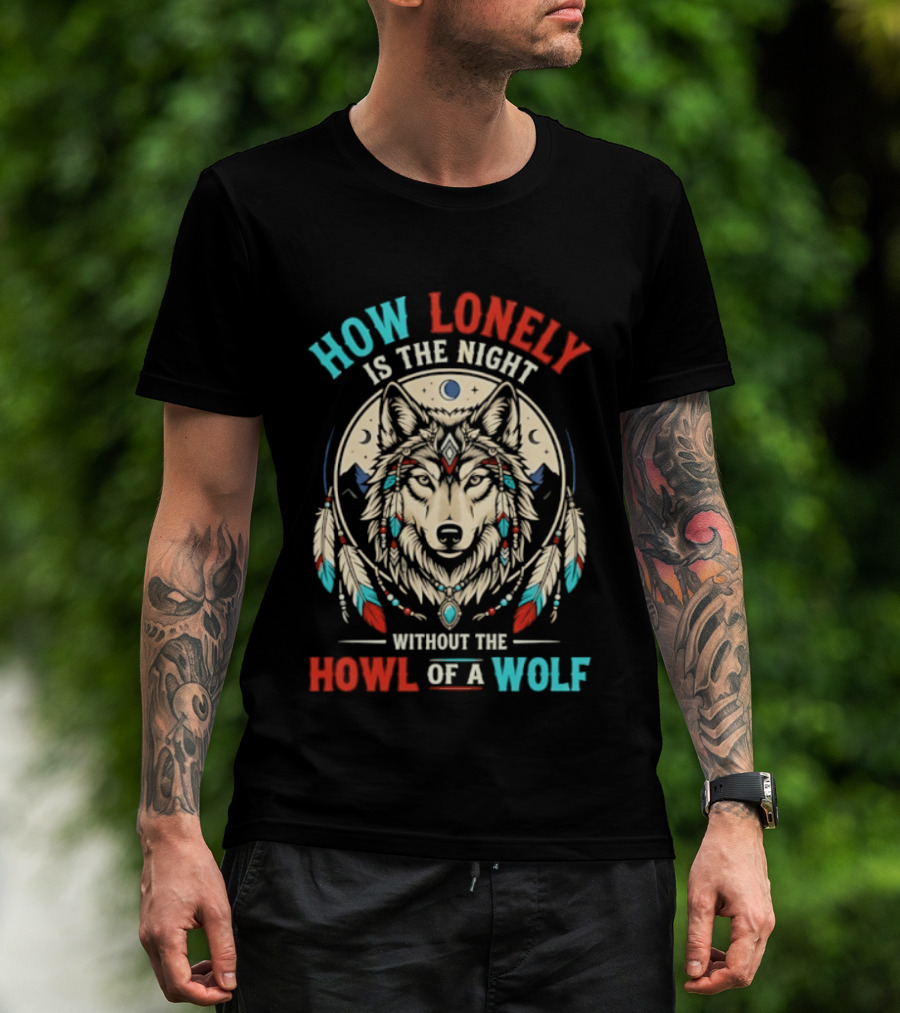 How Lonely Is The Night Without The Howl Of A Wolf T-Shirt