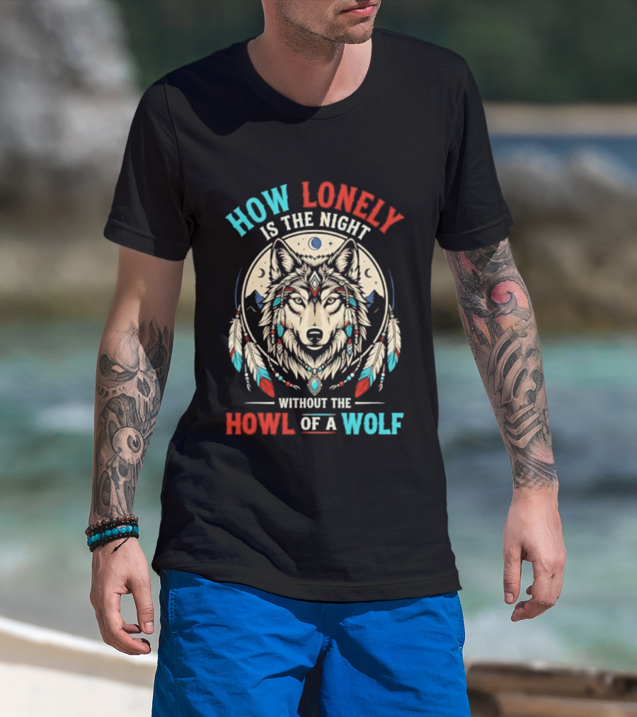 How Lonely Is The Night Without The Howl Of A Wolf T-Shirt