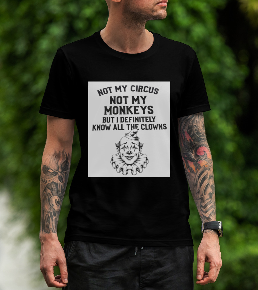 Not My Circus Not My Monkeys But I Definitely Know All The Clowns T-Shirt