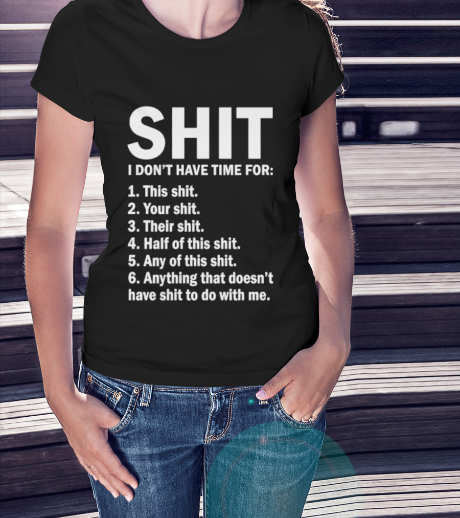 Shit I Don't Have Time For List This Shit Your Shit Their Shit Half Of This Shit Any Of This Shit Anything That Doesn't Have Shit To Do With Me T-Shirt