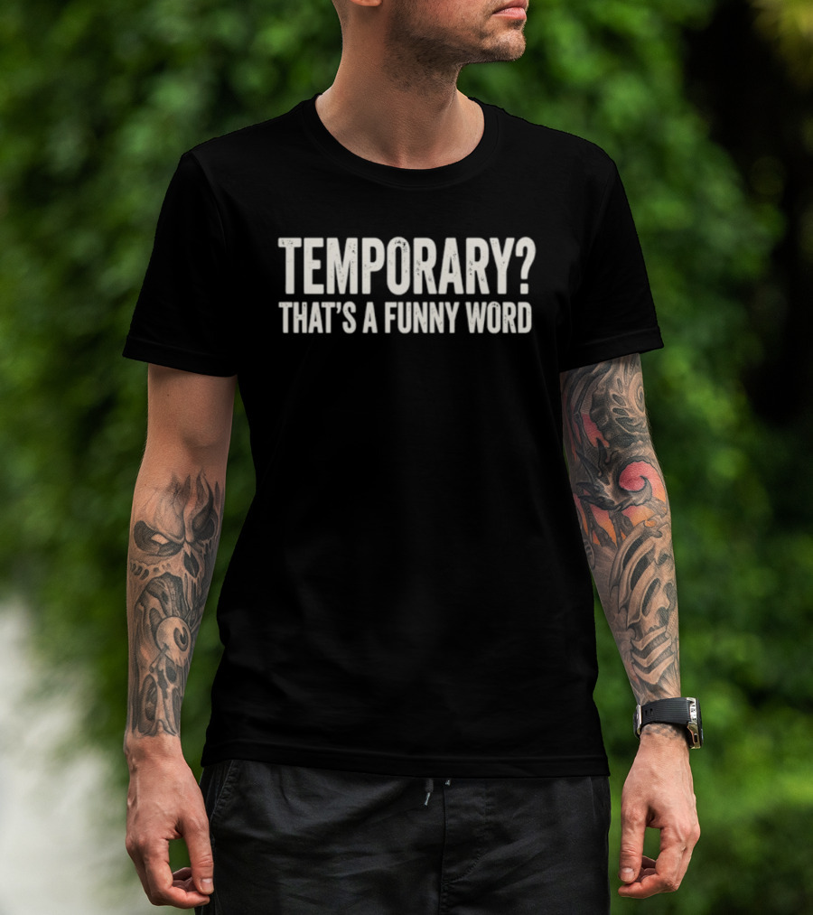 Temporary That's A Funny Word Sarcastic Phrase T-Shirt