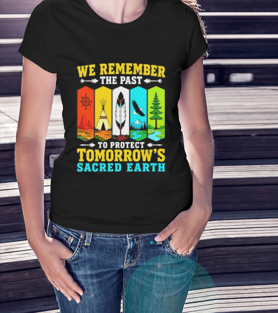 We Remember The Past To Protect Tomorrow's Sacred Earth Teepee Nature Scenes T-Shirt