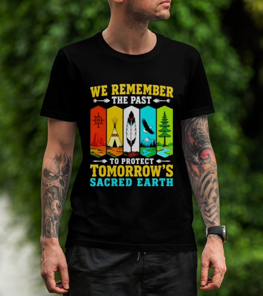 We Remember The Past To Protect Tomorrow's Sacred Earth Teepee Nature Scenes T-Shirt