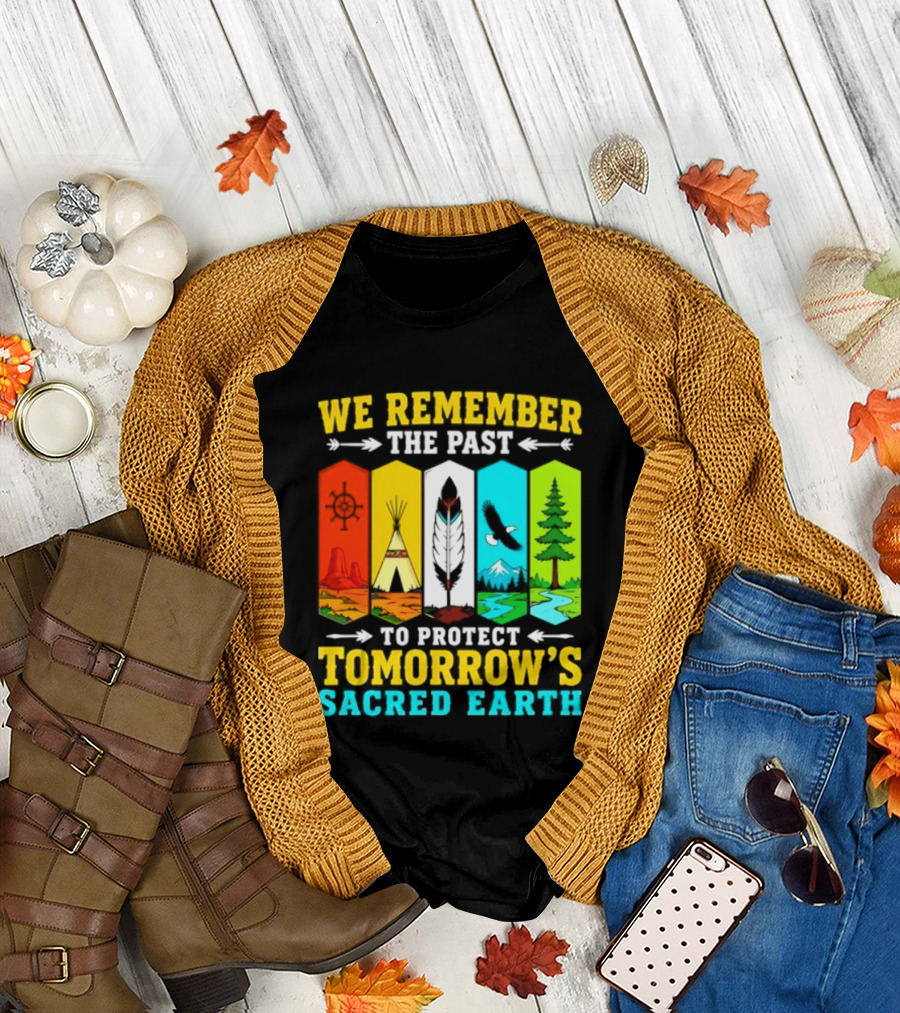 We Remember The Past To Protect Tomorrow's Sacred Earth Teepee Nature Scenes T-Shirt