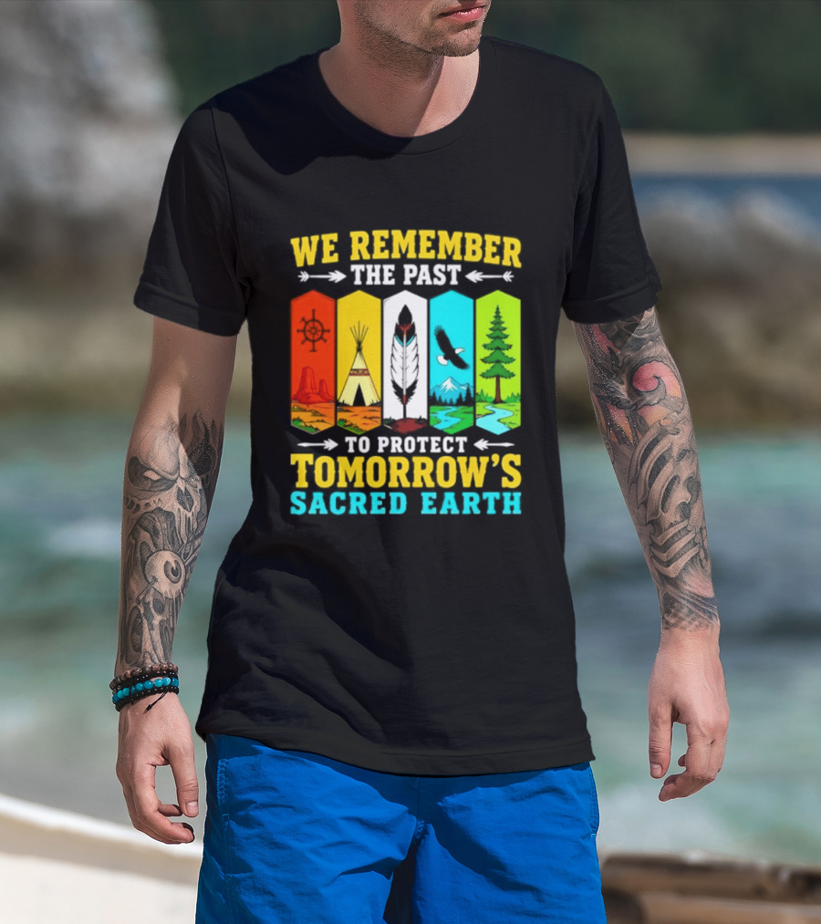 We Remember The Past To Protect Tomorrow's Sacred Earth Teepee Nature Scenes T-Shirt