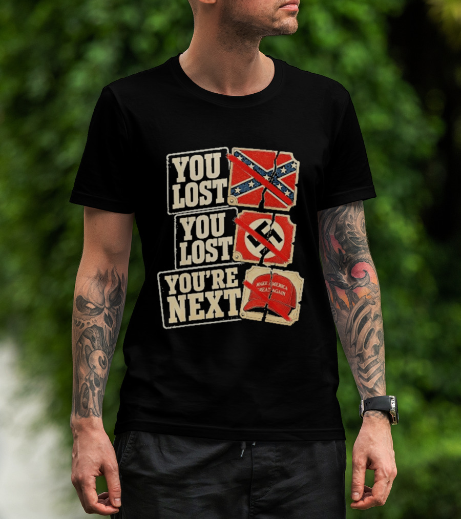 You Lost Confederate Flag Nazi Symbol Make America Great Again You're Next T-Shirt