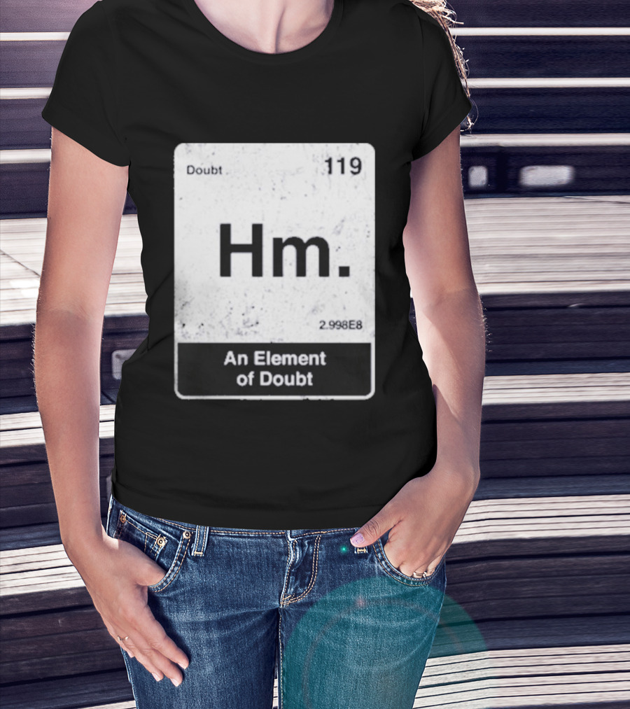 Hm An Element Of Doubt Periodic Table 119 Doubt 2.998E8 T-Shirt