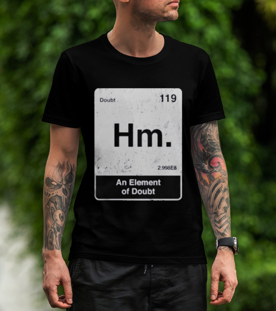 Hm An Element Of Doubt Periodic Table 119 Doubt 2.998E8 T-Shirt