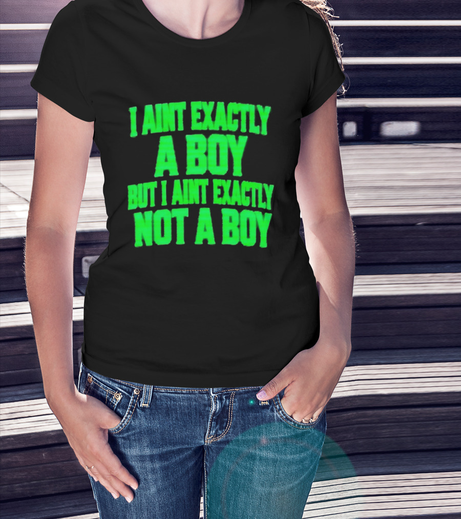 I Aint Exactly A Boy But I Aint Exactly Not A Boy Neon Green T-Shirt