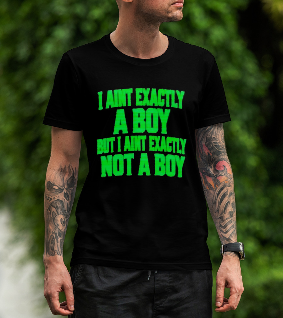 I Aint Exactly A Boy But I Aint Exactly Not A Boy Neon Green T-Shirt