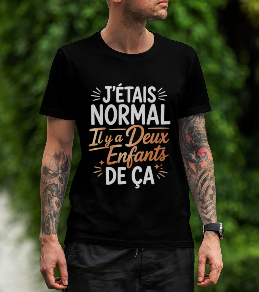 J'étais Normal Il Y A Deux Enfants De Ça Parent Humour T-Shirt