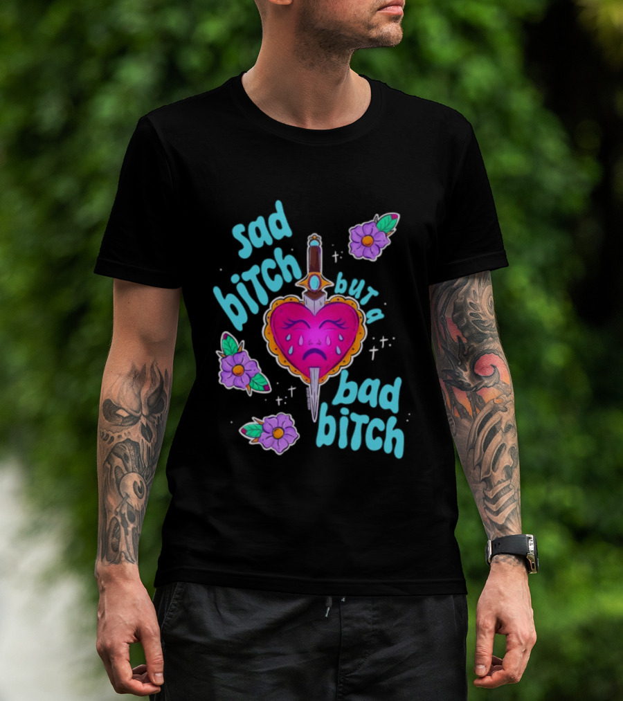 Sad Bitch But A Bad Bitch Dagger Heart With Purple Flowers And Teal T-Shirt