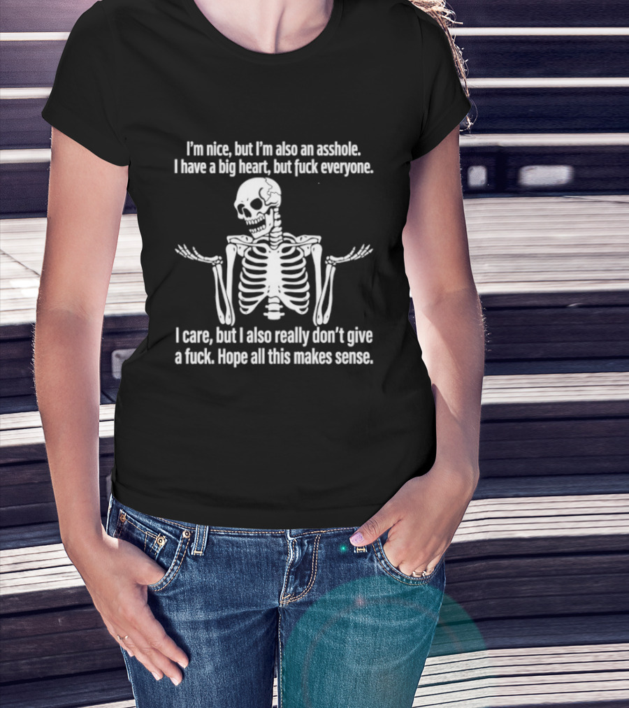 I'm Nice But I'm Also An Asshole I Have A Big Heart But Fuck Everyone Skeleton I Care But I Also Really Don't Give A Fuck Hope All This Makes Sense T-Shirt