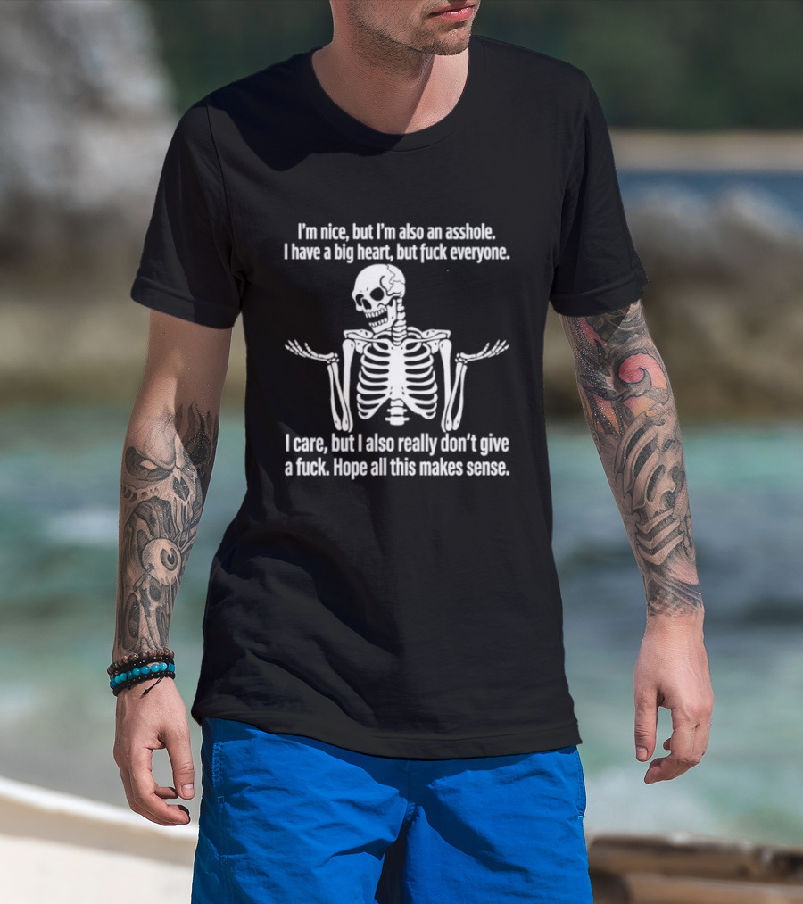 I'm Nice But I'm Also An Asshole I Have A Big Heart But Fuck Everyone Skeleton I Care But I Also Really Don't Give A Fuck Hope All This Makes Sense T-Shirt