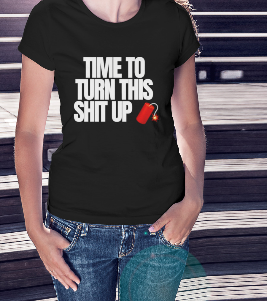 Time To Turn This Shit Up Dynamite Explosion T-Shirt