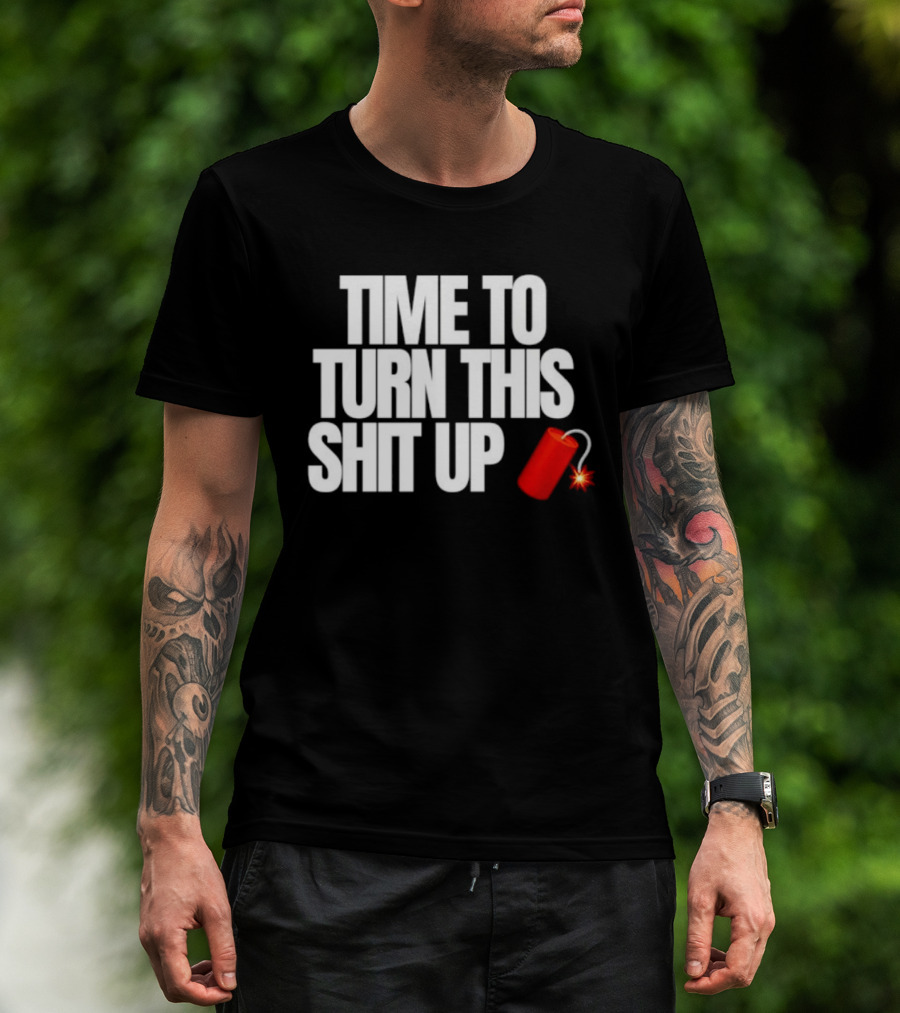 Time To Turn This Shit Up Dynamite Explosion T-Shirt