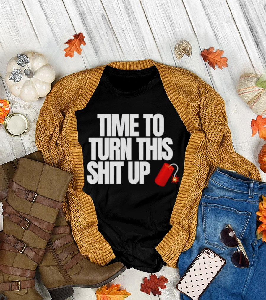 Time To Turn This Shit Up Dynamite Explosion T-Shirt