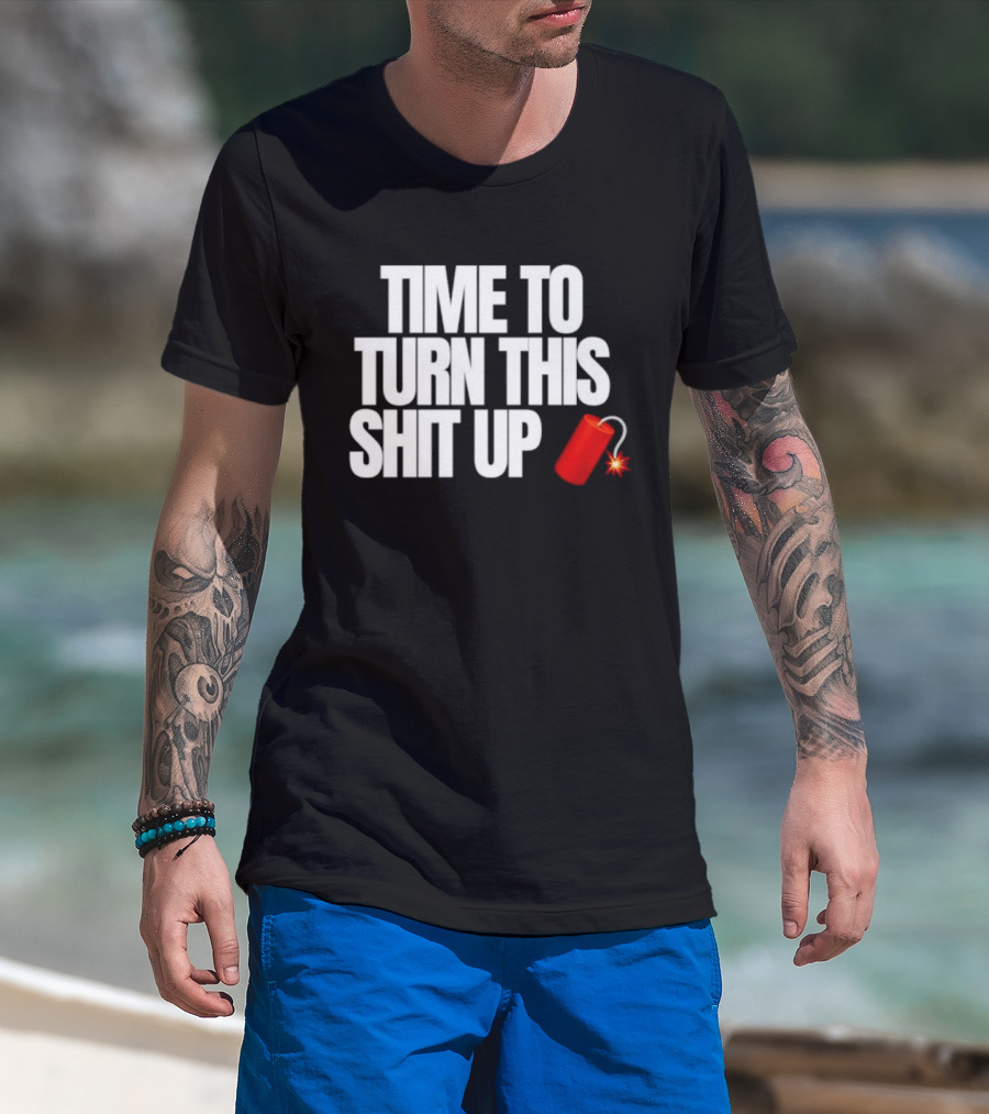 Time To Turn This Shit Up Dynamite Explosion T-Shirt