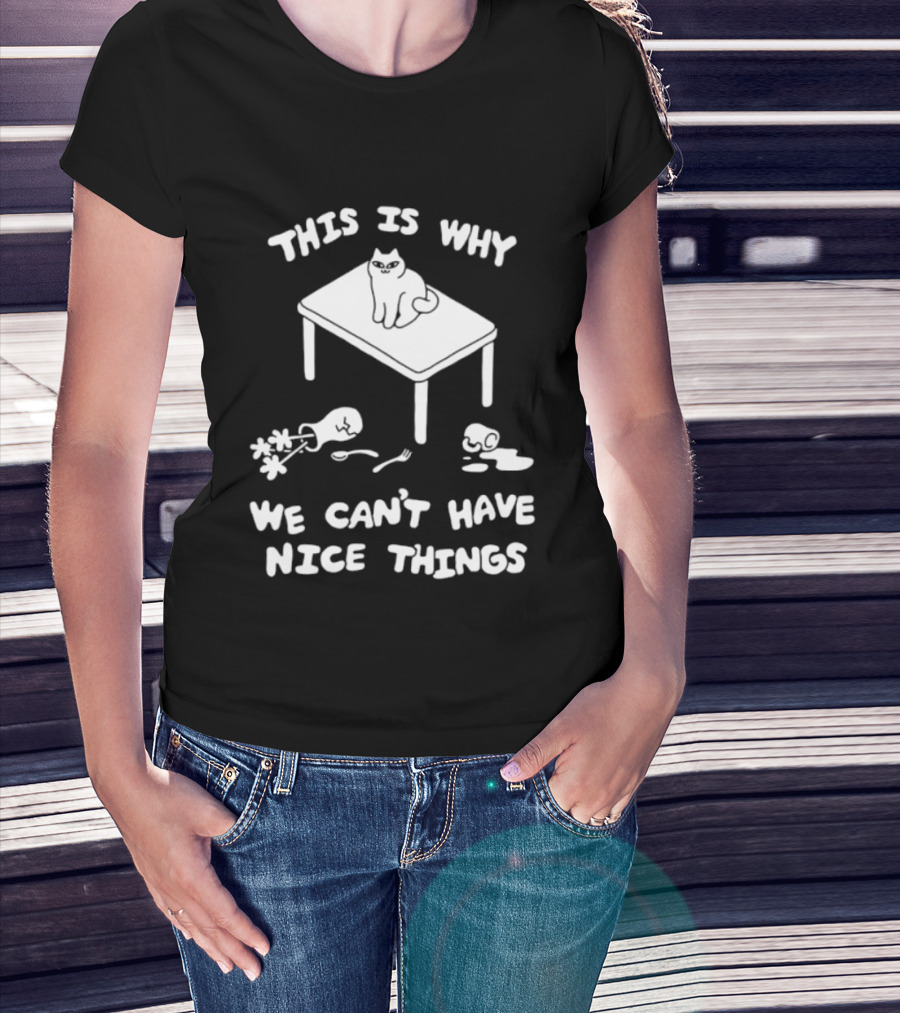This Is Why We Can't Have Nice Things Cat On Table Spilled Cup And Fork T-Shirt