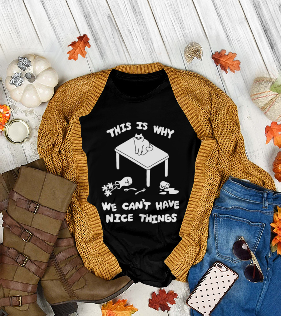This Is Why We Can't Have Nice Things Cat On Table Spilled Cup And Fork T-Shirt