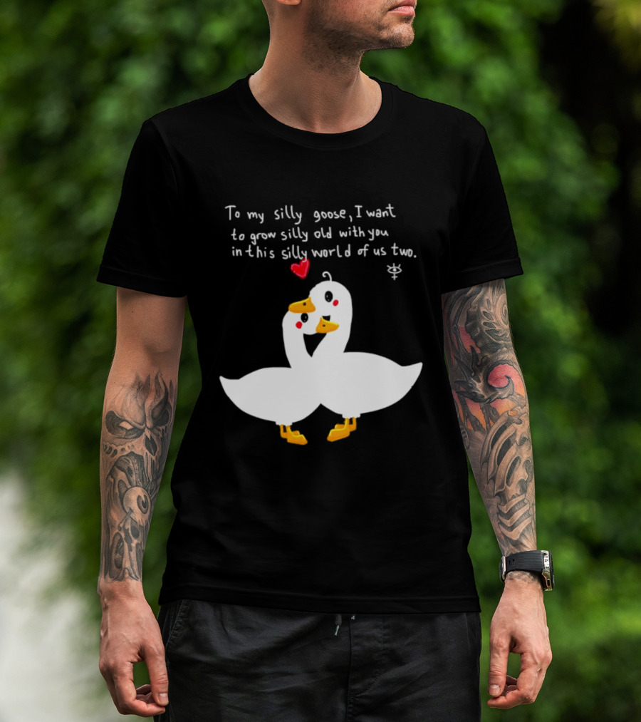To My Silly Goose I Want To Grow Silly Old With You In This Silly World Of Us Two Cute Geese Love Heart T-Shirt